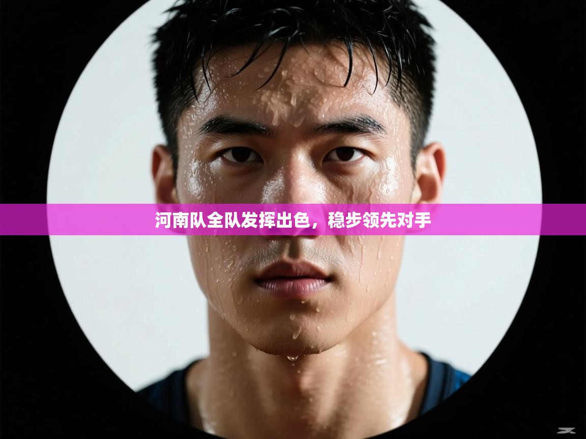 河南队全队发挥出色，稳步领先对手  第2张